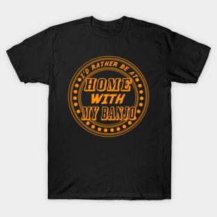 I'd rather be at home with my banjo - work humour T-Shirt